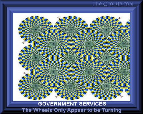 Government services.&nbsp;The wheels only appear to be turning.