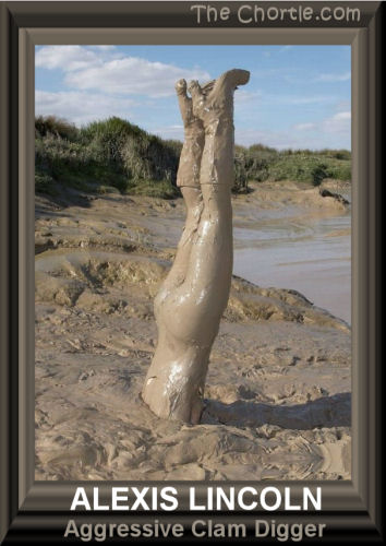 Alexis Lincoln.&nbsp;Aggresive clam digger. 