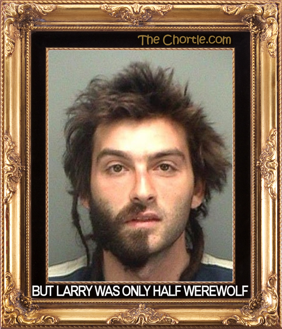 But Larry was only half werewolf.